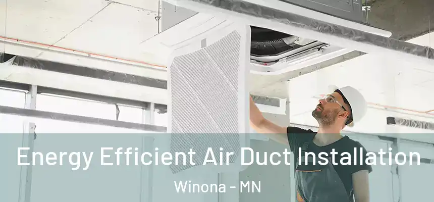  Energy Efficient Air Duct Installation Winona - MN