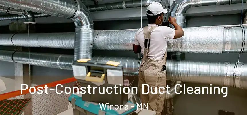 Post-Construction Duct Cleaning Winona - MN